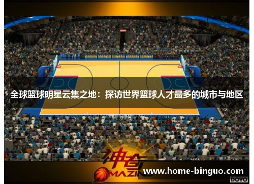 全球篮球明星云集之地：探访世界篮球人才最多的城市与地区