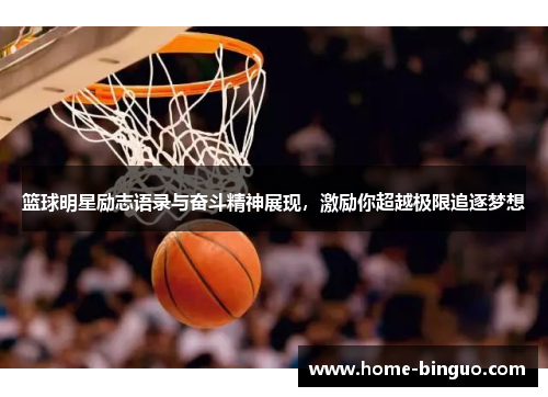 篮球明星励志语录与奋斗精神展现，激励你超越极限追逐梦想