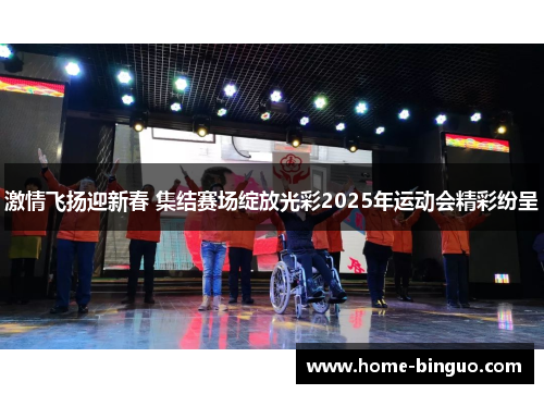激情飞扬迎新春 集结赛场绽放光彩2025年运动会精彩纷呈