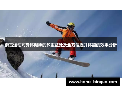 滑雪运动对身体健康的多重益处及全方位提升体能的效果分析